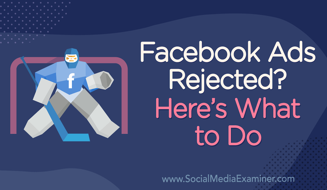 Facebook Ads Rejected? Here’s What to Do